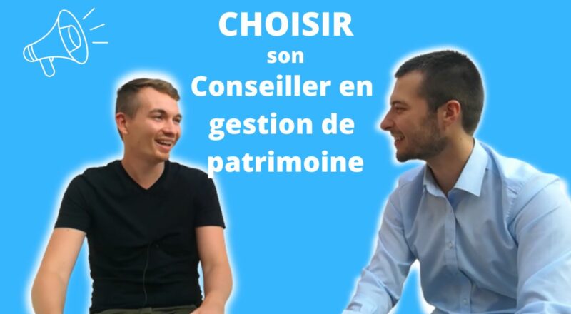 Choisir son conseiller en gestion de patrimoine avec Gauthier Vasseur